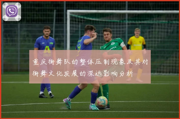 重庆街舞队的整体压制现象及其对街舞文化发展的深远影响分析