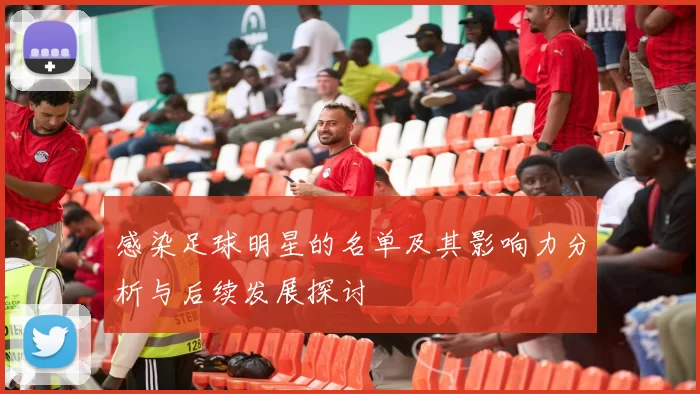 感染足球明星的名单及其影响力分析与后续发展探讨