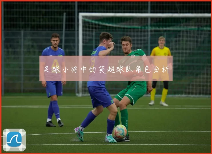 足球小将中的英超球队角色分析