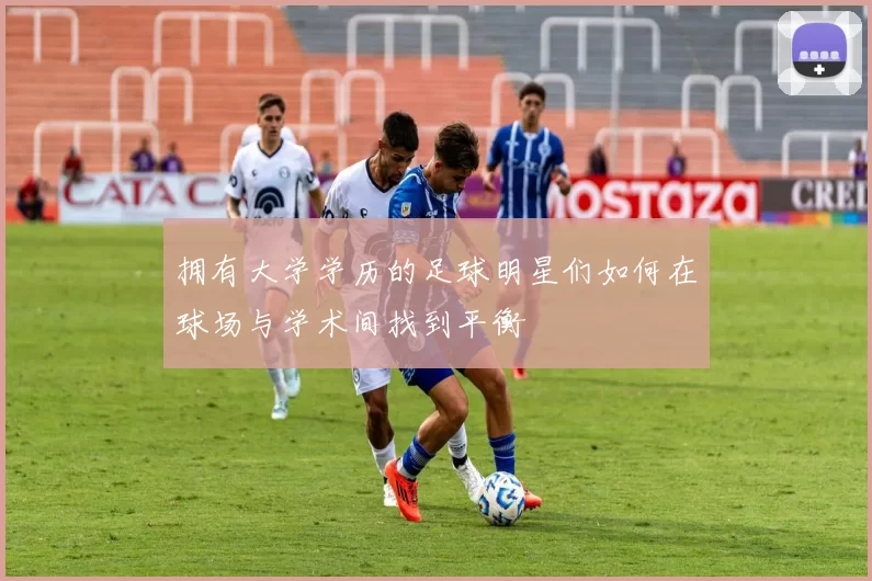 拥有大学学历的足球明星们如何在球场与学术间找到平衡