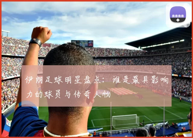 伊朗足球明星盘点：谁是最具影响力的球员与传奇人物