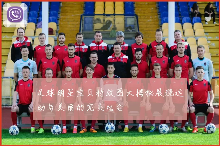足球明星宝贝特效图大揭秘展现运动与美丽的完美结合